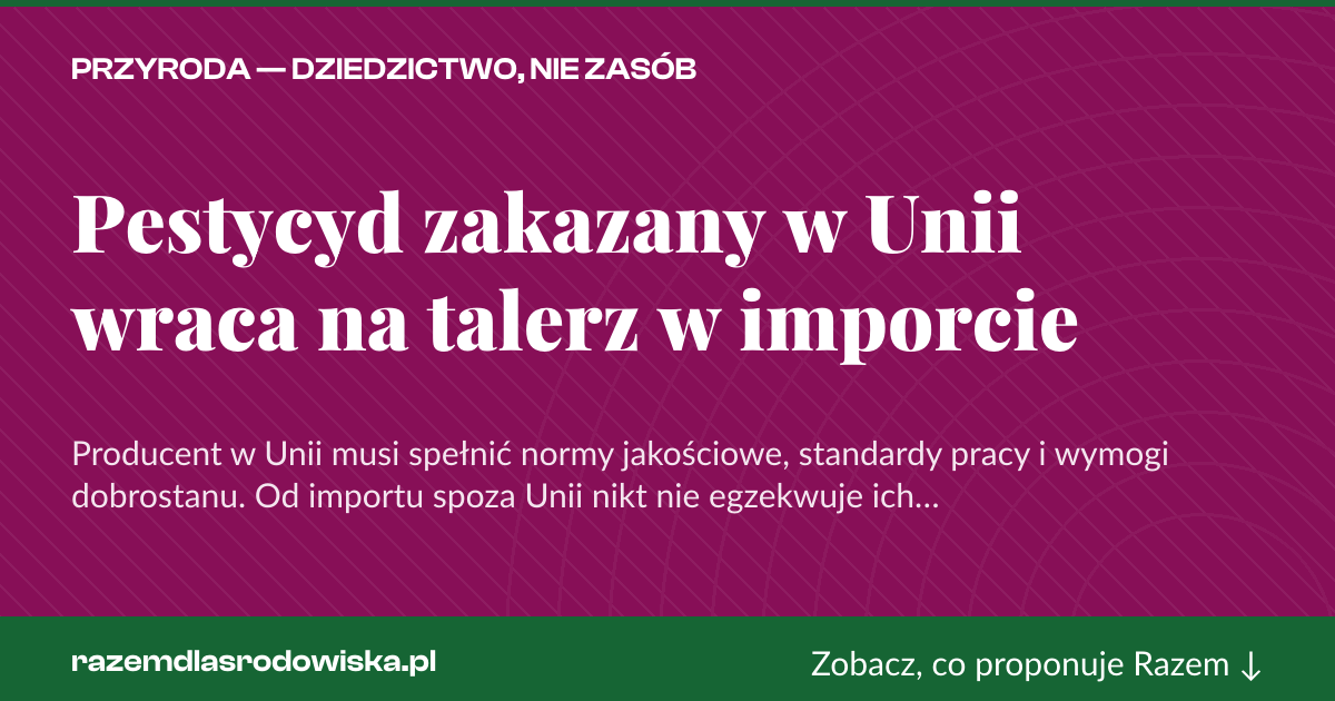 Karta social do udostępnienia: Pestycyd zakazany w Unii wraca na talerz w imporcie