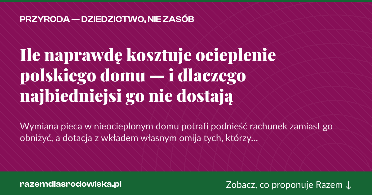 Karta social do udostępnienia: Ile naprawdę kosztuje ocieplenie polskiego domu — i dlaczego najbiedniejsi go nie dostają